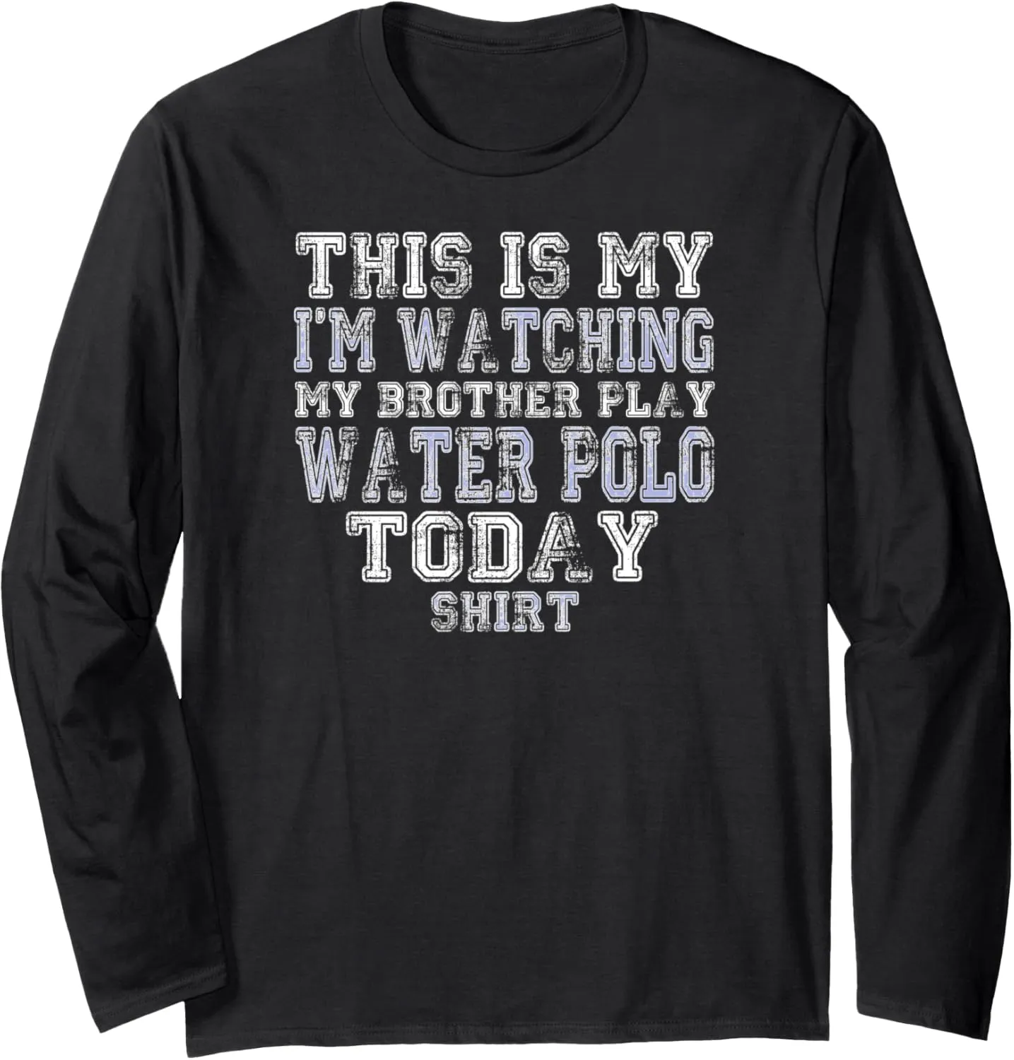 Long Sleeve T-Shirt This Is My origin stilt interstellar resistant I'm Watching Brother Play Water Polo Today Shirt 